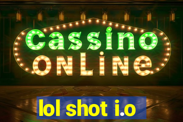 lol shot i.o